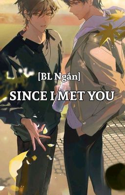 [BL NGẮN] SINCE I MET YOU 