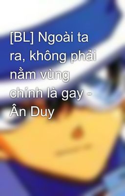 [BL] Ngoài ta ra, không phải nằm vùng chính là gay - Ân Duy