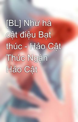 [BL] Như hà cật điệu Bạt thúc - Hảo Cật Thúc Ngận Hảo Cật