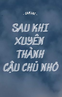 [BL] SAU KHI XUYÊN THÀNH CẬU CHỦ NHỎ