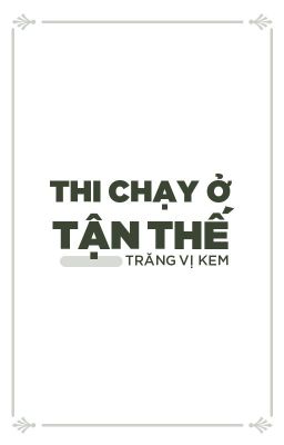 [BL] Thi Chạy Ở Tận Thế | Tác giả: Trăng Vị Kem