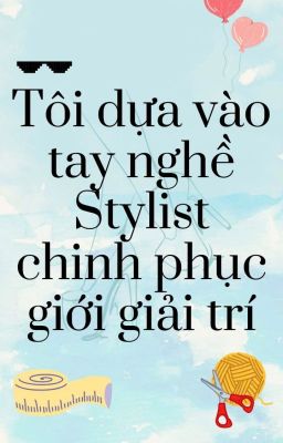 [BL] Tôi dựa vào tay nghề Stylist chinh phục giới giải trí