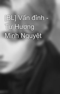 [BL] Vấn đỉnh - Tư Hương Minh Nguyệt