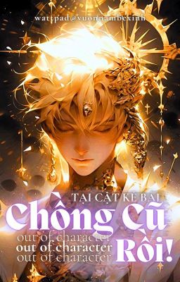 [BL/XONG] Chồng Cũ OOC Rồi! - Tại Cật Kê Bài