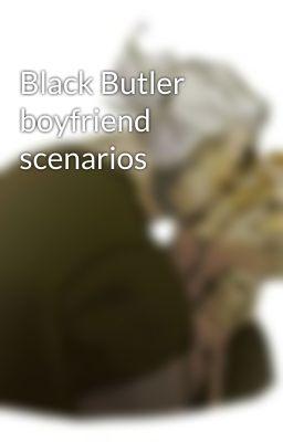 Black Butler boyfriend scenarios