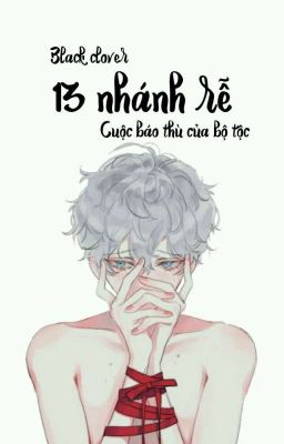 [Black Clover] 13 nhánh rễ