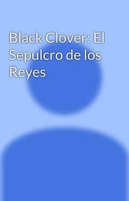 Black Clover: El Sepulcro de los Reyes