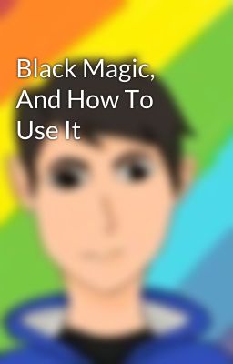 Black Magic, And How To Use It