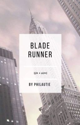 blade runner                                           [jjk x pjm]