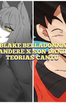 Blake Belladonna Yandere x Son Daniel teorias cantu  one Shot 