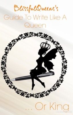 BlissfulQueens's Guide to Write Like a Queen... Or King