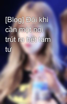 [Blog] Đôi khi cần một nơi trút ra hết tâm tư