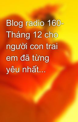 Blog radio 160- Tháng 12 cho người con trai em đã từng yêu nhất...