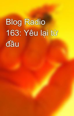 Blog Radio 163: Yêu lại từ đầu