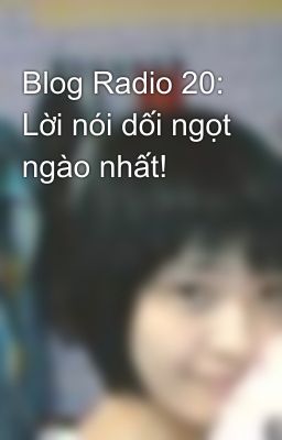 Blog Radio 20: Lời nói dối ngọt ngào nhất!