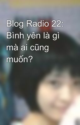 Blog Radio 22: Bình yên là gì mà ai cũng muốn?