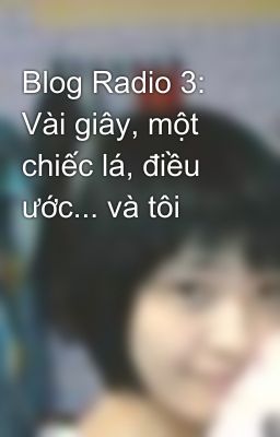 Blog Radio 3: Vài giây, một chiếc lá, điều ước... và tôi