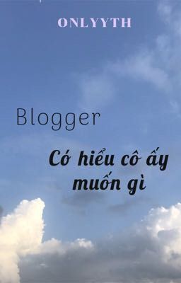 Blogger có thật sự hiểu cô ấy muốn gì ? 