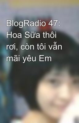 BlogRadio 47: Hoa Sữa thôi rơi, còn tôi vẫn mãi yêu Em