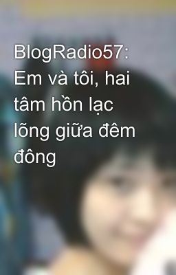 BlogRadio57: Em và tôi, hai tâm hồn lạc lõng giữa đêm đông