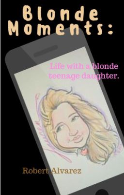 Blonde Moments: Life with a blonde teenage daughter.