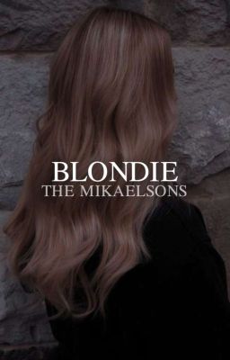 BLONDIE • the mikaelsons