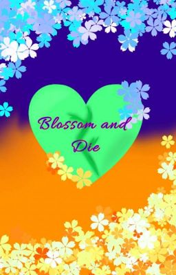 Blossom and Die