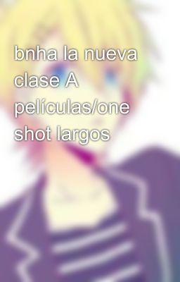 bnha la nueva clase A películas/one shot largos 