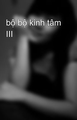 bộ bộ kinh tâm III