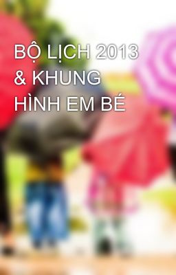 BỘ LỊCH 2013 & KHUNG HÌNH EM BÉ