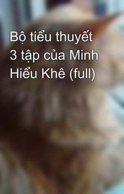 Bộ tiểu thuyết 3 tập của Minh Hiểu Khê (full)