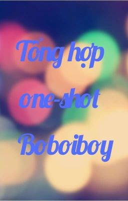 (Boboiboy) Tổng hợp one-shot