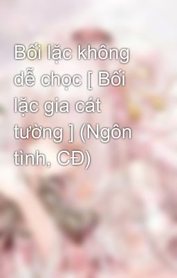 Bối lặc không dễ chọc [ Bối lặc gia cát tường ] (Ngôn tình, CĐ)