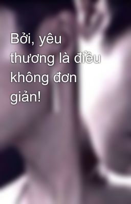 Bởi, yêu thương là điều không đơn giản!