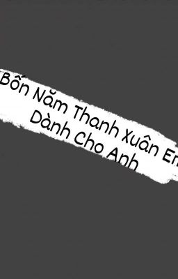 Bốn năm thanh xuân em dành cho anh