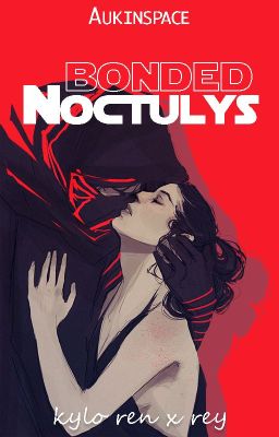 BONDED T.1 : Noctulys [Reylo]