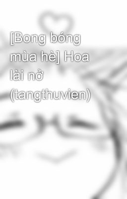 [Bong bóng mùa hè] Hoa lài nở (tangthuvien)