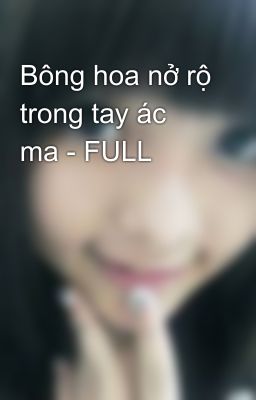 Bông hoa nở rộ trong tay ác ma - FULL