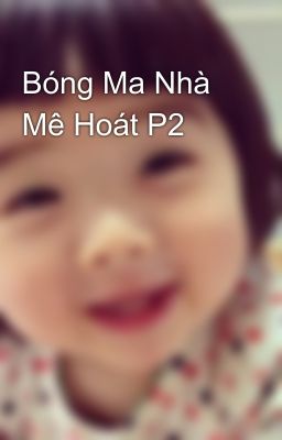 Bóng Ma Nhà Mê Hoát P2