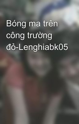 Bóng ma trên công trường đỏ-Lenghiabk05