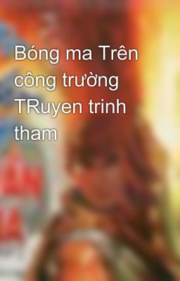 Bóng ma Trên công trường  TRuyen trinh tham