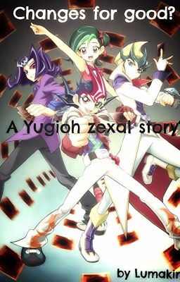 Book 1. Changes for good or worse?! A Yugioh Zexal story.