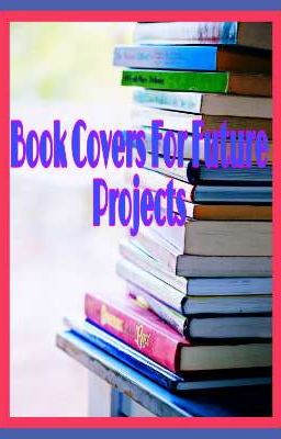 Book Covers For Future Projects