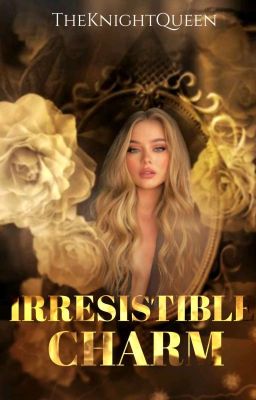 Book I: IRRESISTIBLE CHARM (COMPLETED)