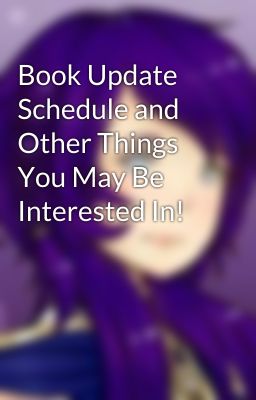 Book Update Schedule and Other Things You May Be Interested In!