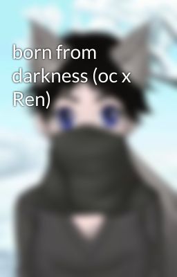 born from darkness (oc x Ren)