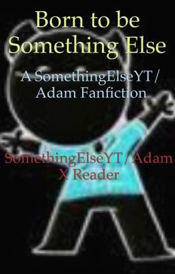 Born to be Something Else- A SomethingElseYT/Adam Fanfiction 