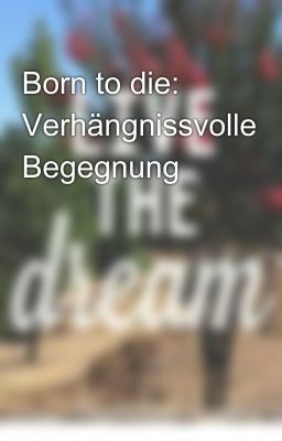 Born to die: Verhängnissvolle Begegnung