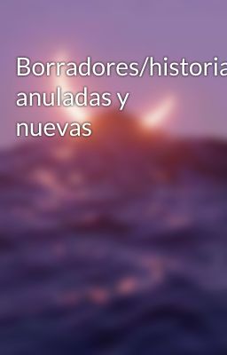 Borradores/historias anuladas y nuevas 