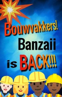 Bouwvakkers! Banzaii is BACK!!! 